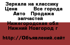 Зеркала на классику › Цена ­ 300 - Все города Авто » Продажа запчастей   . Нижегородская обл.,Нижний Новгород г.